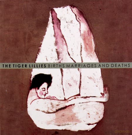 The Tiger Lillies: Births Marriages And Deaths
