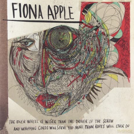 Fiona Apple: The Idler Wheel Is Wiser Than The Driver Of The Screw And Whipping Cords Will Serve You More Than Ropes Will Ever Do