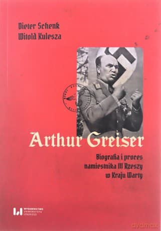 Arthur Greiser. Biografia i proces namiestnika... - Dieter Schenk. Witold Kulesza