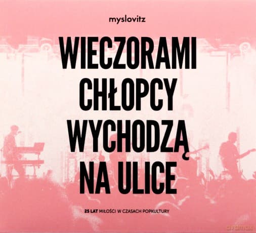 Myslovitz: Wieczorami chłopcy wychodzą na ulice. 25 lat miłości w czasach popkultury (digipack)