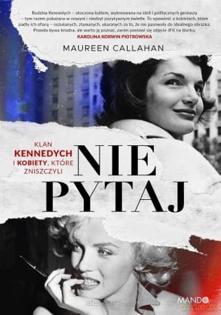 Nie pytaj. Klan Kennedych i kobiety, które... - Maureen Callahan