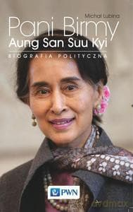 Pani Birmy. Biografia polityczna Aung San Suu Kyi - Michał Lubina